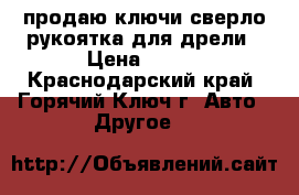 продаю ключи-сверло-рукоятка для дрели › Цена ­ 100 - Краснодарский край, Горячий Ключ г. Авто » Другое   